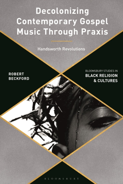 Book cover of: Decolonizing Contemporary Gospel Music Through Praxis. By: Robert Beckford