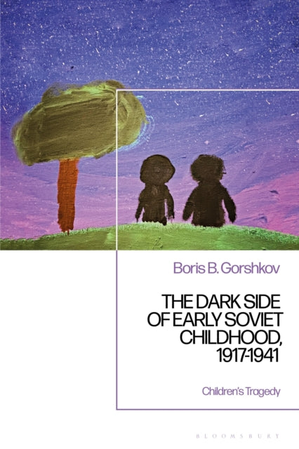 Book cover of: Dark Side of Early Soviet Childhood, 1917-1941. By: Boris B. Gorshkov
