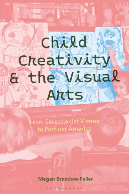 Book cover of: Child Creativity and the Visual Arts: From Secessionist Vienna to Postwar America. By: Megan Brandow-Faller