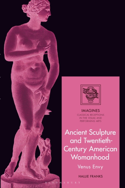 Book cover of: Ancient Sculpture and Twentieth-Century American Womanhood. By: Hallie Franks