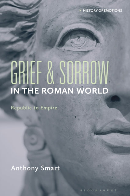 Book cover of: Grief and Sorrow in the Roman World. By: Anthony Smart
