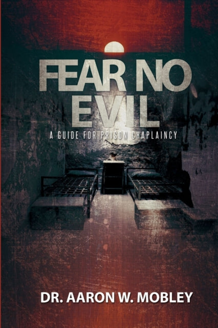 Book cover of: Fear No Evil: A Guide for Prison Chaplaincy. By: Dr. Aaron W. Mobley