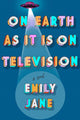 Book cover of: On Earth as It Is on Television. By: Emily Jane