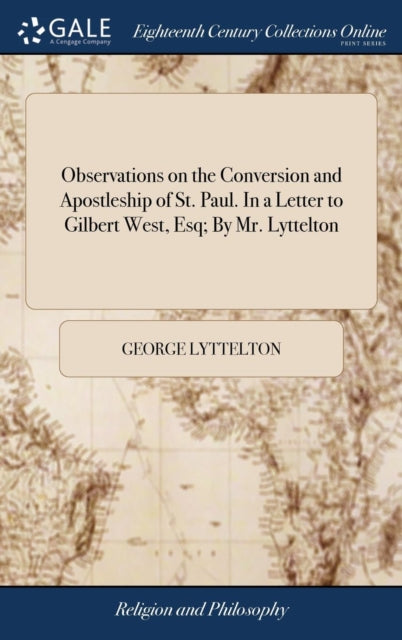 Book cover of: Observations on the Conversion and Apostleship of St. Paul. In a Letter to Gilbert West, Esq; By Mr. Lyttelton