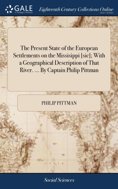 Book cover of: Present State of the European Settlements on the Missisippi [sic]; With a Geographical Description of That River. ... By Captain Philip Pittman. By: Philip Pittman