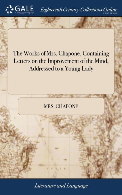 Book cover of: Works of Mrs. Chapone, Containing Letters on the Improvement of the Mind, Addressed to a Young Lady