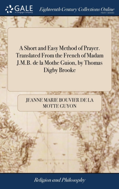 Book cover of: Short and Easy Method of Prayer. Translated From the French of Madam J.M.B. de la Mothe Guion, by Thomas Digby Brooke. By: Jeanne Marie Bouvier de La Motte Guyon