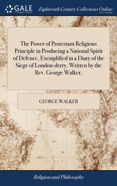 Book cover of: Power of Protestant Religious Principle in Producing a National Spirit of Defence, Exemplified in a Diary of the Siege of London-derry. Written by the Rev. George Walker,. By: George Walker