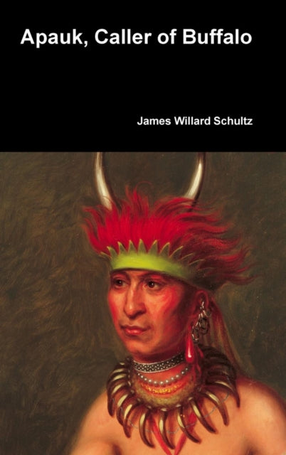 Book cover of: Apauk, Caller of Buffalo. By: James Willard Schultz