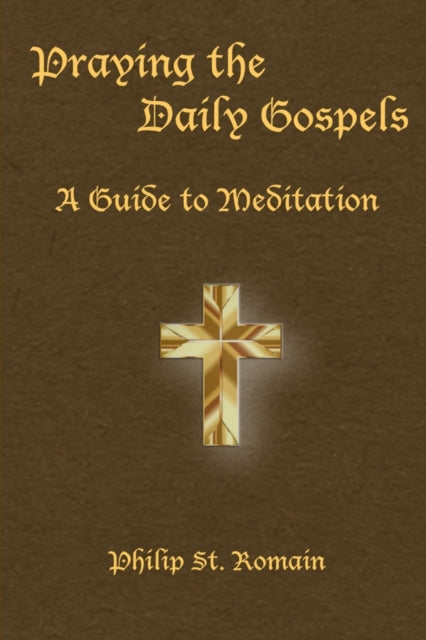 Book cover of: Praying the Daily Gospels. By: Philip St Romain