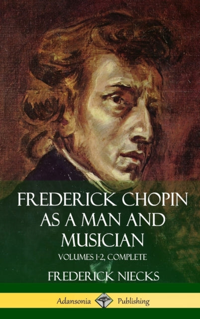 Book cover of: Frederick Chopin as a Man and Musician. By: Frederick Niecks