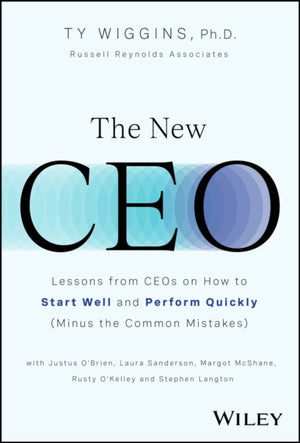 New CEO, Lessons from CEOs on How to Start Well and Perform Quickly (Minus the Common Mistakes)