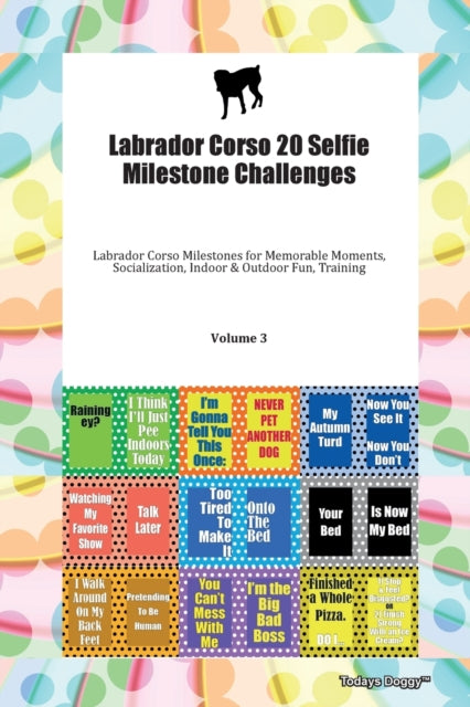 Book cover of: Labrador Corso 20 Selfie Milestone Challenges Labrador Corso Milestones for Memorable Moments, Socialization, Indoor & Outdoor Fun, Training Volume 3