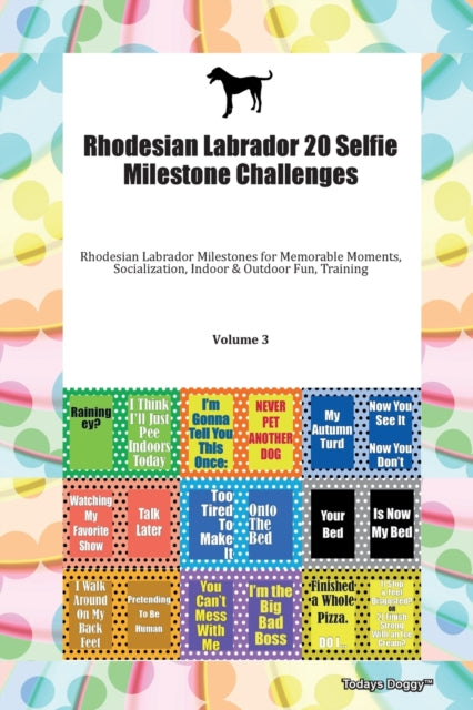Book cover of: Rhodesian Labrador 20 Selfie Milestone Challenges Rhodesian Labrador Milestones for Memorable Moments, Socialization, Indoor & Outdoor Fun, Training Volume 3