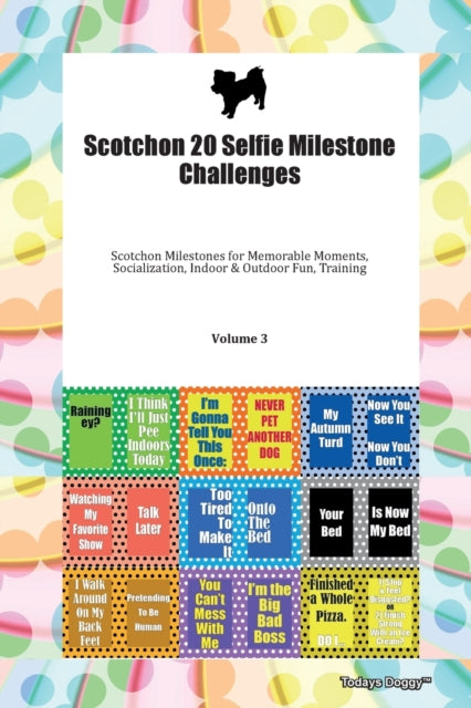 Book cover of: Scotchon 20 Selfie Milestone Challenges Scotchon Milestones for Memorable Moments, Socialization, Indoor & Outdoor Fun, Training Volume 3