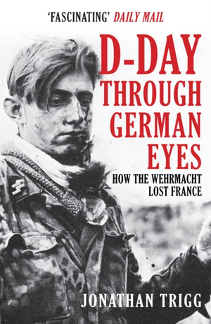 D-Day Through German Eyes, How the Wehrmacht Lost France