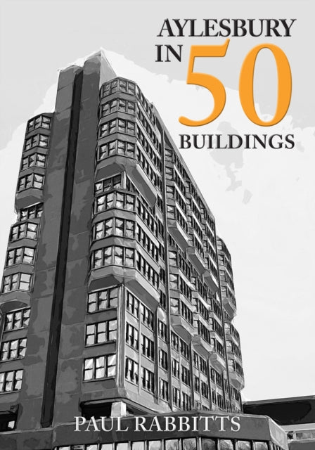 Book cover of: Aylesbury in 50 Buildings. By: Paul Rabbitts