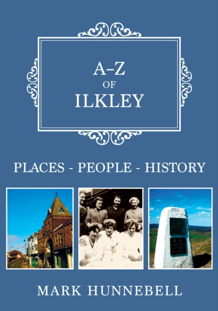 Book cover of: A-Z of Ilkley. By: Mark Hunnebell
