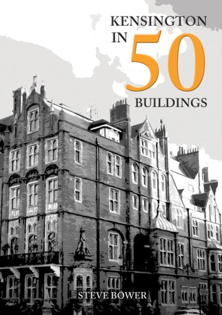 Book cover of: Kensington in 50 Buildings. By: Steve Bower