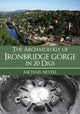 Book cover of: Archaeology of Ironbridge Gorge in 20 Digs. By: Michael Nevell