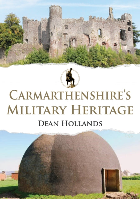 Book cover of: Carmarthenshire's Military Heritage. By: Dean Hollands