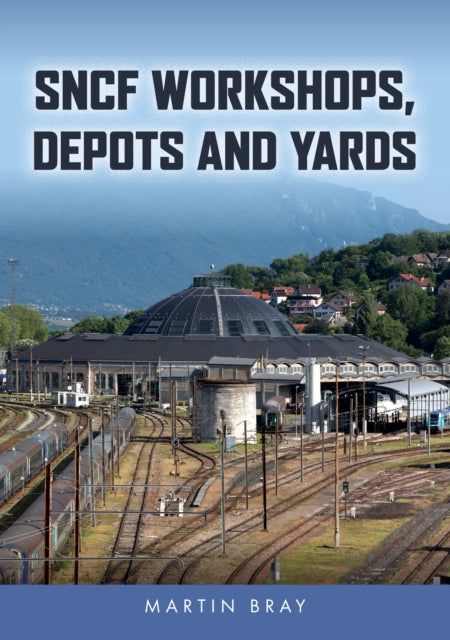 Book cover of: SNCF Workshops, Depots and Yards. By: Martin Bray