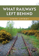 Book cover of: What Railways Left Behind