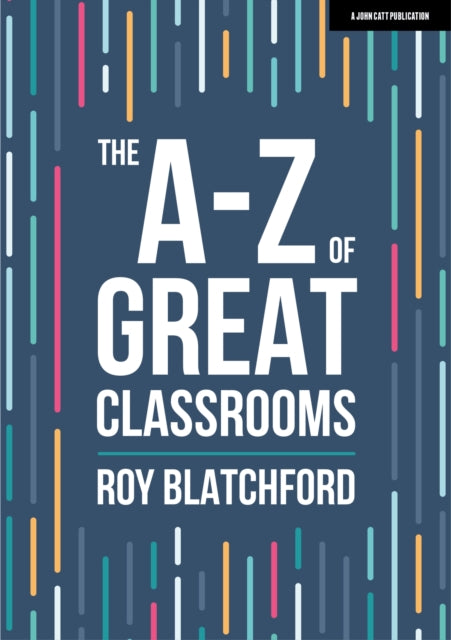 Book cover of: A-Z of Great Classrooms. By: Roy Blatchford