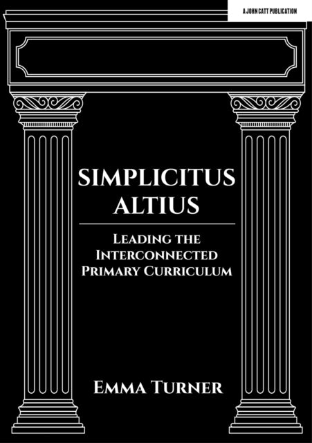 Book cover of: Simplicitus Altius: Leading the Interconnected Primary Curriculum. By: Emma Turner