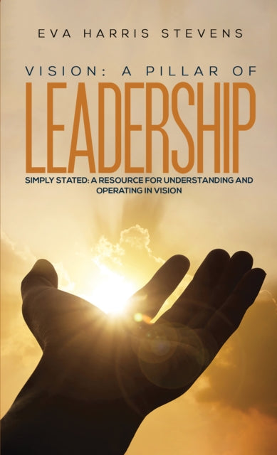 Book cover of: Vision: A Pillar of Leadership. By: Eva Harris Stevens