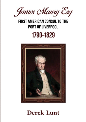 James Maury Esq First American Consul to the Port of Liverpool 1790–1829