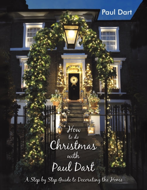 How to do Christmas with Paul Dart, A Step by Step Guide to Decorating the Home 9781398457256 Paul Dart