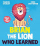 Book cover of: Brian the Lion who Learned. By: Frances Stickley