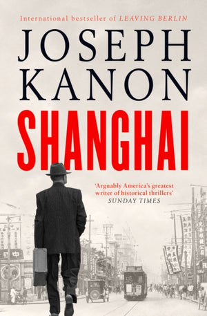 Shanghai, A gripping new wartime thriller from 'the most accomplished spy novelist working today' (Sunday Times)