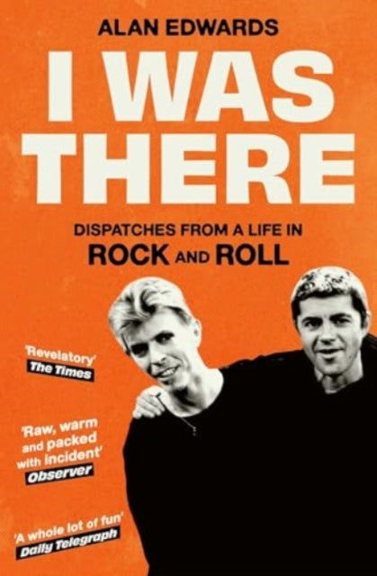 I Was There, Dispatches from a Life in Rock and Roll 9781398525283 Alan Edwards