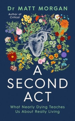 Second Act, What Nearly Dying Teaches Us About Really Living