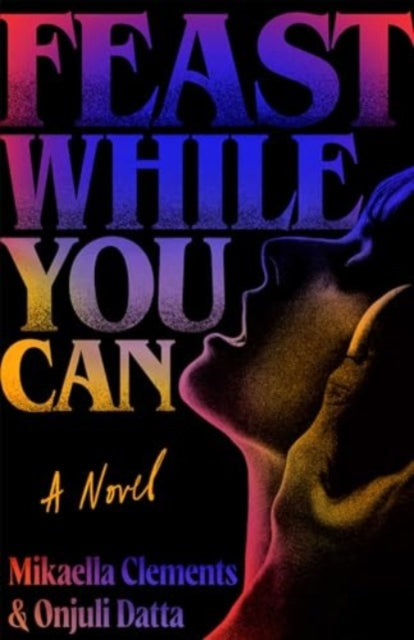 Feast While You Can, a 'brilliantly visceral queer horror' for fans of Julia Armfield and Eliza Clark 9781398542112 Mikaella Clements