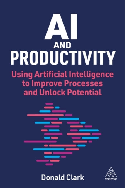 AI and Productivity, Using Artificial Intelligence to Improve Processes and Unlock Employee Potential 9781398623316 Donald Clark