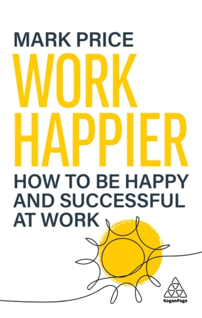 Work Happier, How to be Happy and Successful at Work 9781398623651 Mark Price
