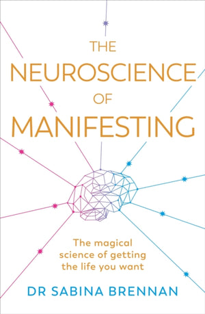 Neuroscience of Manifesting, The Magical Science of Getting the Life You Want
