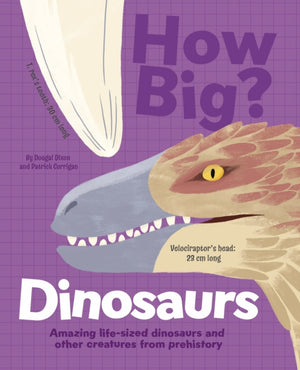 How Big? Dinosaurs, Amazing Life-Sized Dinosaurs and Other Creatures from Prehistory
