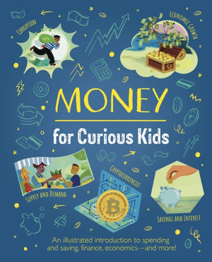 Money for Curious Kids, An Illustrated Introduction to Spending and Saving, Finance, Economics—and More!