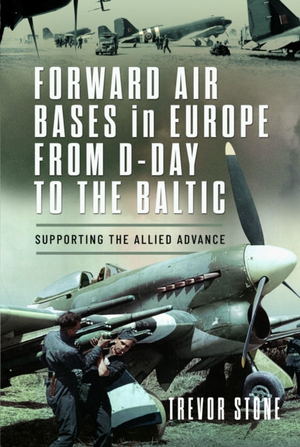 Book cover of: Forward Air Bases in Europe from D-Day to the Baltic. By: Trevor Stone