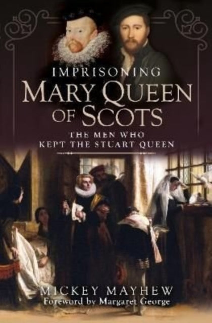 Book cover of: Imprisoning Mary Queen of Scots. By: Mickey Mayhew
