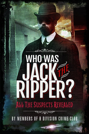 Who was Jack the Ripper?, All the Suspects Revealed