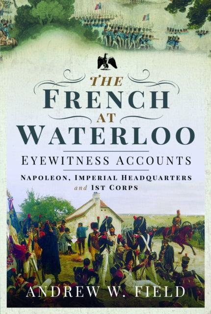 Book cover of: French at Waterloo: Eyewitness Accounts. By: Andrew W. Field