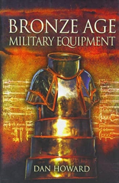 Book cover of: Bronze Age Military Equipment. By: Dan Howard