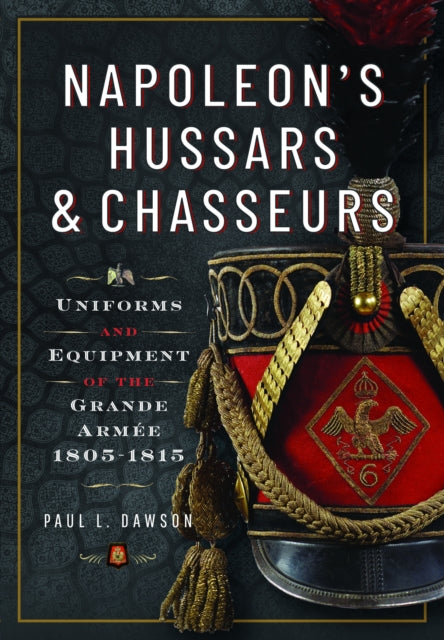Napoleon’s Hussars and Chasseurs, Uniforms and Equipment of the Grande Armee, 1805-1815