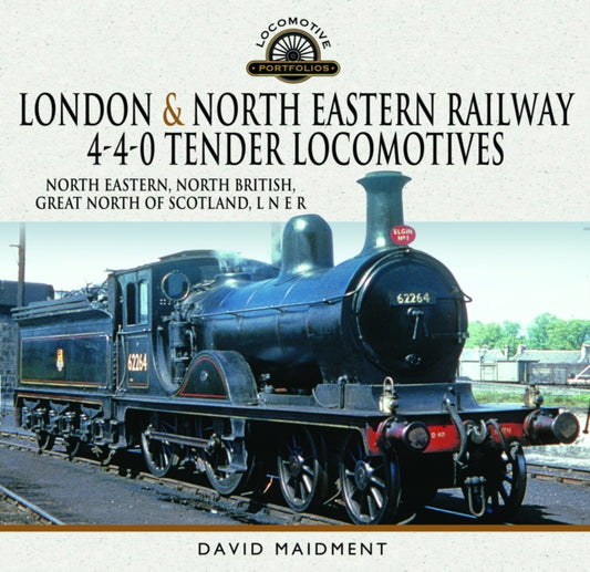 Book cover of: London & North Eastern Railway 4-4-0 Tender Locomotives - North Eastern, North British, Great North of Scotland, L N E R. By: David Maidment