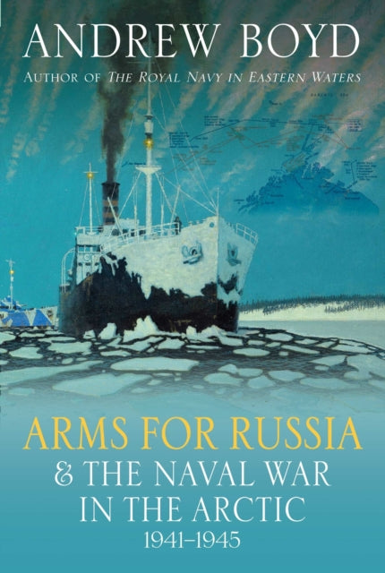 Book cover of: Arms for Russia & The Naval War in the Arctic, 1941–1945. By: Andrew Boyd